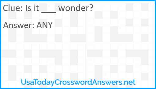 Is it ___ wonder? Answer