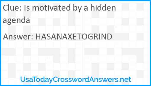 Is motivated by a hidden agenda Answer