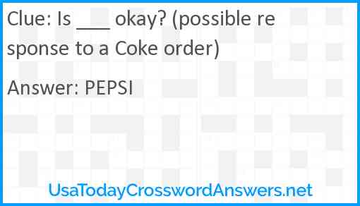 Is ___ okay? (possible response to a Coke order) Answer