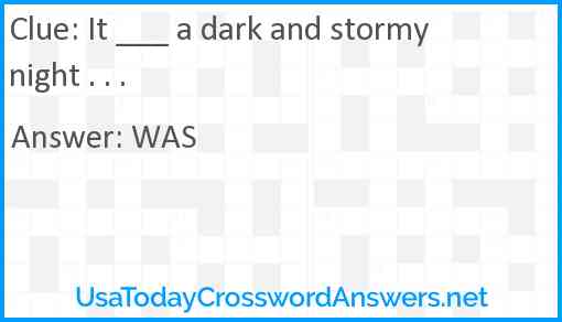 It ___ a dark and stormy night . . . Answer