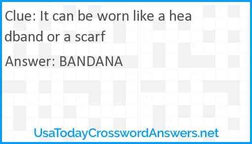 It can be worn like a headband or a scarf Answer