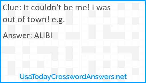 It couldn't be me! I was out of town! e.g. Answer