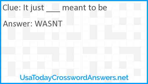 It just ___ meant to be Answer
