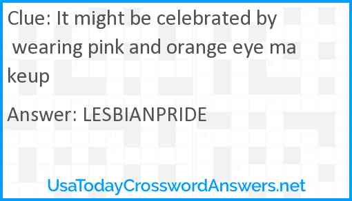 It might be celebrated by wearing pink and orange eye makeup Answer