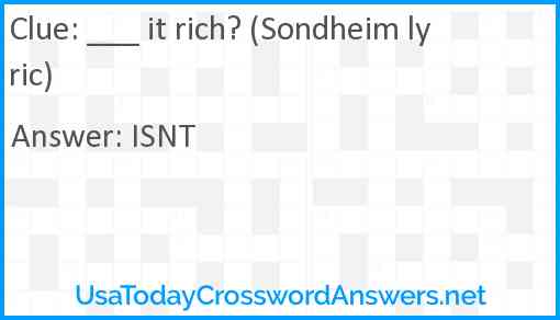 ___ it rich? (Sondheim lyric) Answer