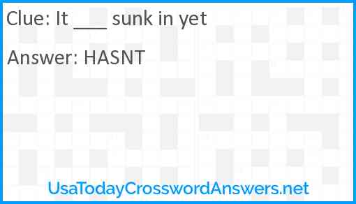 It ___ sunk in yet Answer