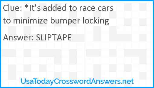 *It's added to race cars to minimize bumper locking Answer
