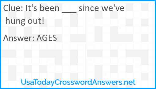 It's been ___ since we've hung out! Answer
