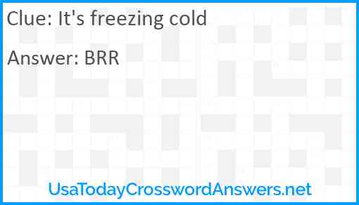 It's freezing cold Answer