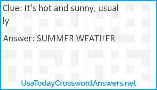 It's hot and sunny, usually Answer