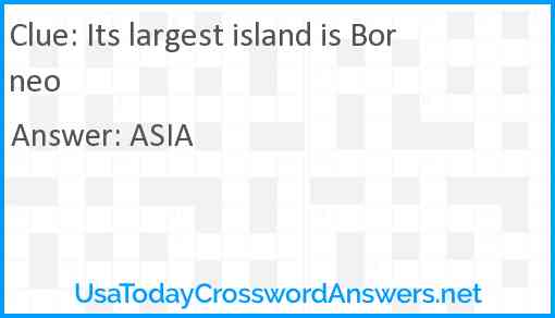 Its largest island is Borneo Answer