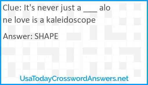 It's never just a ___ alone love is a kaleidoscope Answer