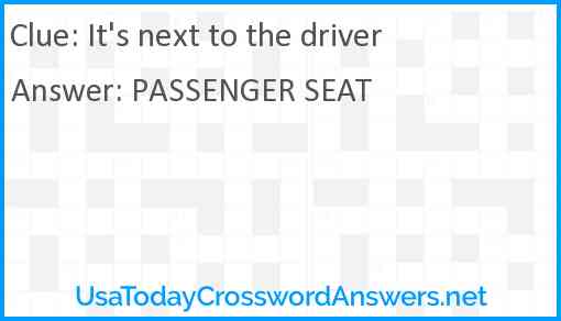 It's next to the driver Answer