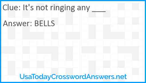 It's not ringing any ___ Answer