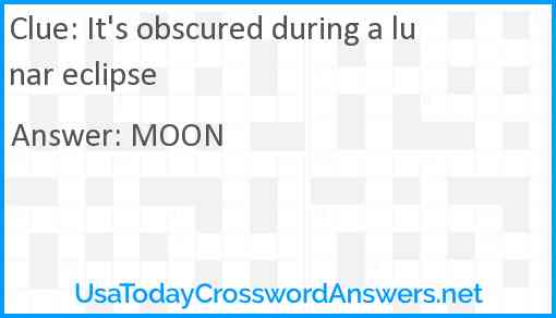 It's obscured during a lunar eclipse Answer