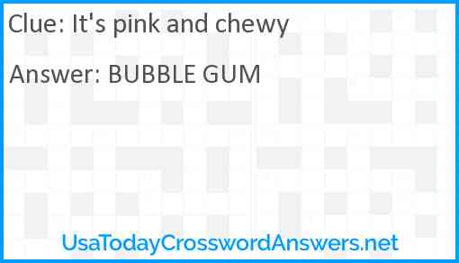 It's pink and chewy Answer