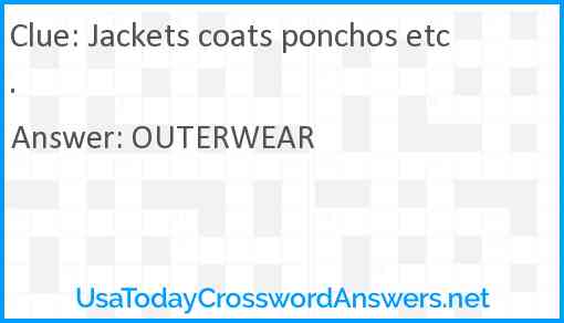 Jackets coats ponchos etc. Answer