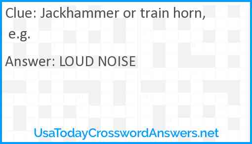 Jackhammer or train horn, e.g. Answer