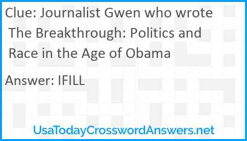 Journalist Gwen who wrote The Breakthrough: Politics and Race in the Age of Obama Answer