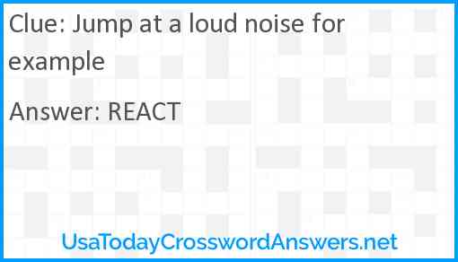 Jump at a loud noise for example Answer
