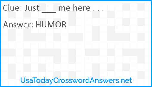 Just ___ me here . . . Answer