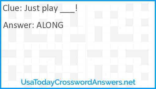 Just play ___! Answer