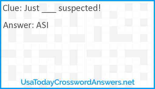 Just ___ suspected! Answer