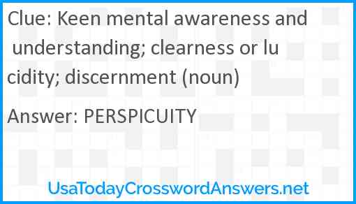 Keen mental awareness and understanding; clearness or lucidity; discernment (noun) Answer