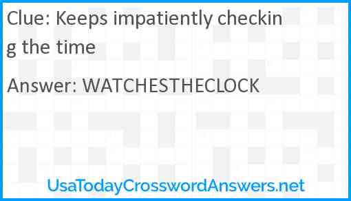 Keeps impatiently checking the time Answer