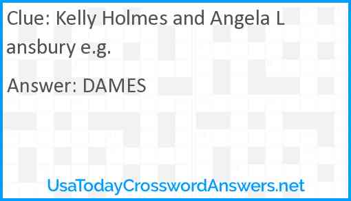 Kelly Holmes and Angela Lansbury e.g. Answer