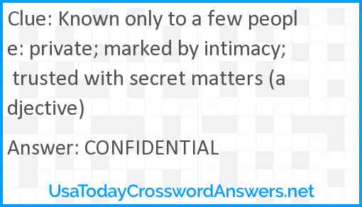 Known only to a few people: private; marked by intimacy; trusted with secret matters (adjective) Answer