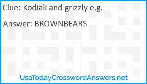 Kodiak and grizzly e.g. Answer