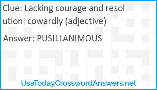 Lacking courage and resolution: cowardly (adjective) Answer