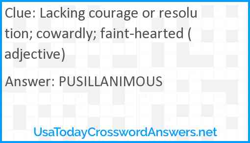 Lacking courage or resolution; cowardly; faint-hearted (adjective) Answer