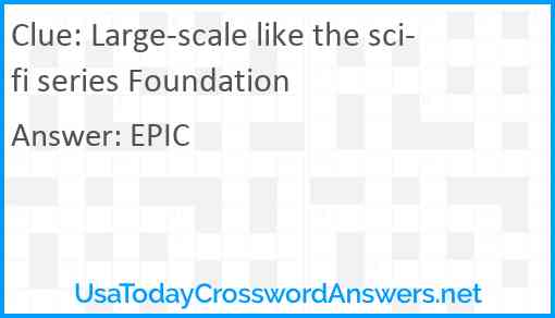 Large-scale like the sci-fi series Foundation Answer