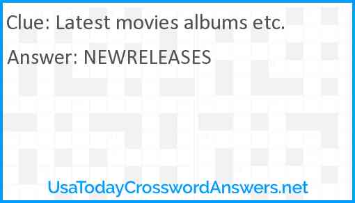 Latest movies albums etc. Answer