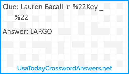 Lauren Bacall in %22Key ____%22 Answer