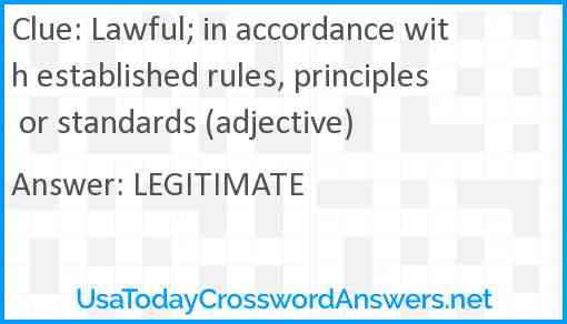 Lawful; in accordance with established rules, principles or standards (adjective) Answer