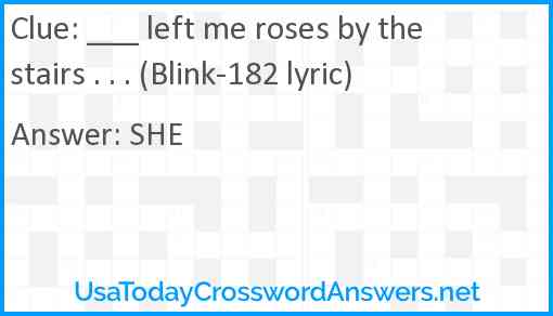 ___ left me roses by the stairs . . . (Blink-182 lyric) Answer