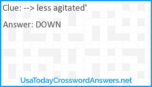 --> less agitated' Answer