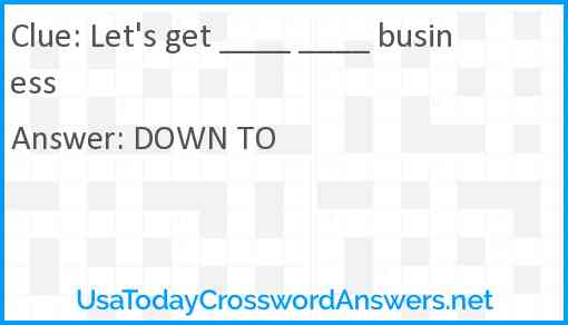 Let's get ____ ____ business Answer