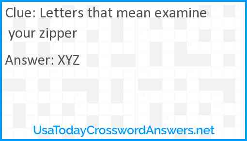 Letters that mean examine your zipper Answer