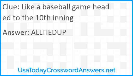 Like a baseball game headed to the 10th inning Answer