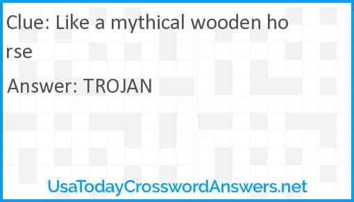 Like a mythical wooden horse Answer