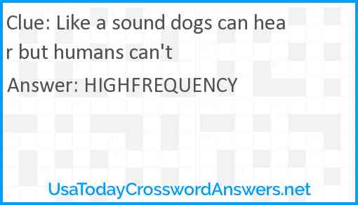 Like a sound dogs can hear but humans can't Answer