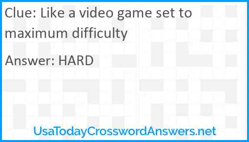 Like a video game set to maximum difficulty Answer