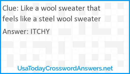 Like a wool sweater that feels like a steel wool sweater Answer