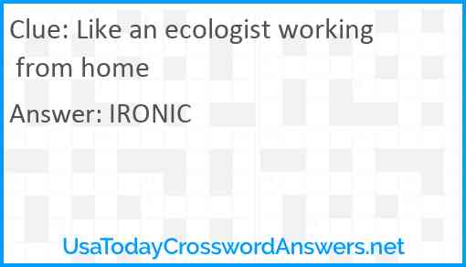 Like an ecologist working from home Answer