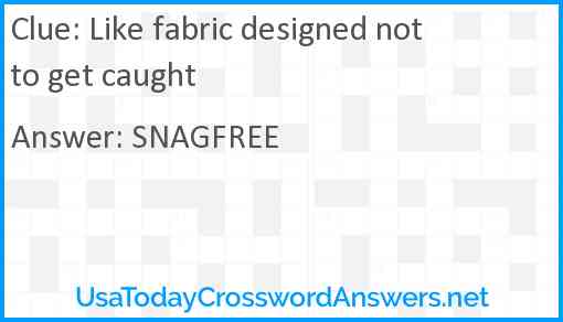 Like fabric designed not to get caught Answer