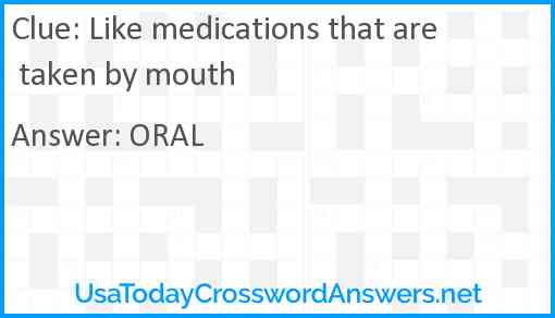 Like medications that are taken by mouth Answer